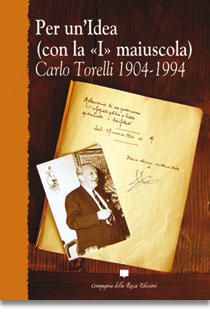 PER UN'IDEA (CON LA «I» MAIUSCOLA). CARLO TORELLI 1904-1994